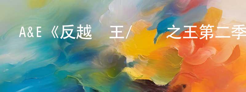 陳金雨的動漫綜藝大全,A&E《反越獄王/脫獄之王第二季》迅雷下載/在線觀看/百度云-犯罪/歷史載-美劇天堂